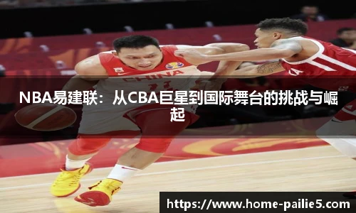 NBA易建联：从CBA巨星到国际舞台的挑战与崛起