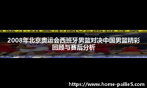 2008年北京奥运会西班牙男篮对决中国男篮精彩回顾与赛后分析