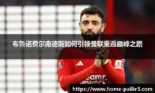 布鲁诺费尔南德斯如何引领曼联重返巅峰之路