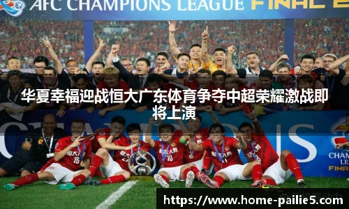 华夏幸福迎战恒大广东体育争夺中超荣耀激战即将上演