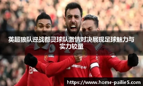 英超狼队迎战都灵球队激情对决展现足球魅力与实力较量