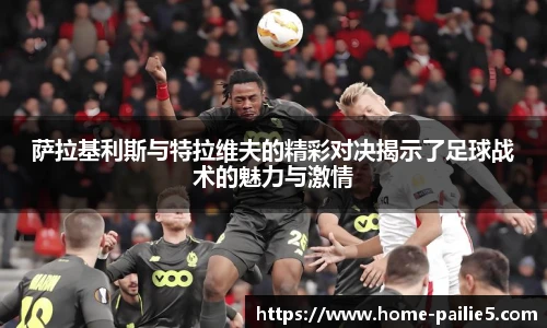 萨拉基利斯与特拉维夫的精彩对决揭示了足球战术的魅力与激情