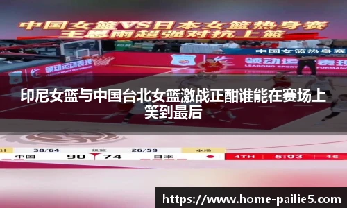 印尼女篮与中国台北女篮激战正酣谁能在赛场上笑到最后