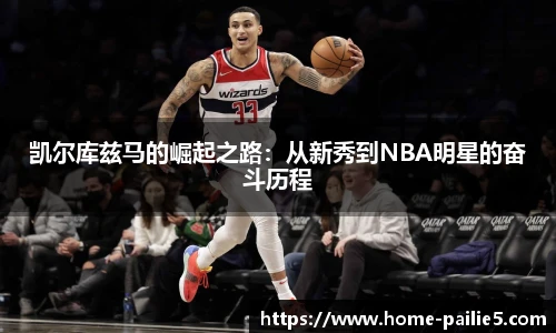 凯尔库兹马的崛起之路：从新秀到NBA明星的奋斗历程
