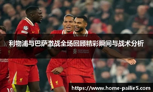 利物浦与巴萨激战全场回顾精彩瞬间与战术分析